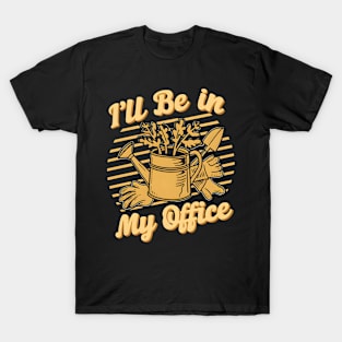 I'll Be In my Office | Gardening T-Shirt